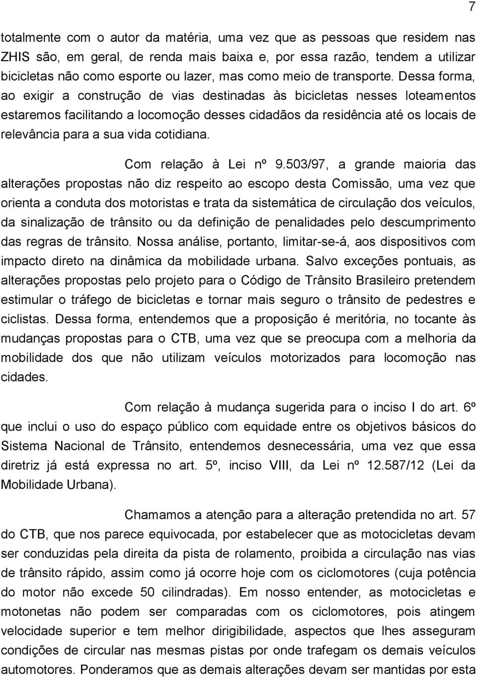 Dessa forma, ao exigir a construção de vias destinadas às bicicletas nesses loteamentos estaremos facilitando a locomoção desses cidadãos da residência até os locais de relevância para a sua vida