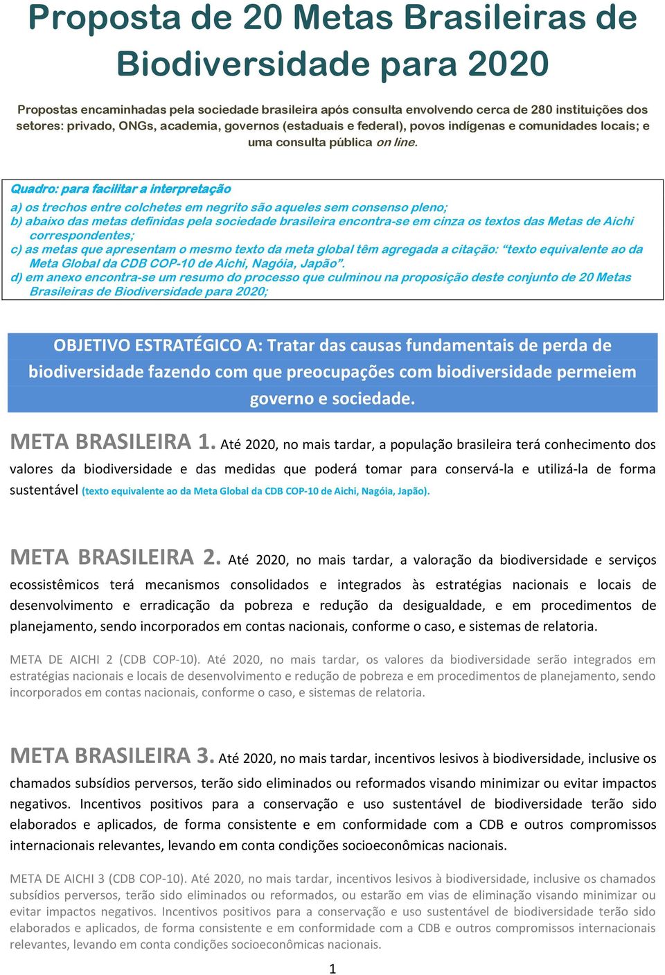 Quadro: para facilitar a interpretação a) os trechos entre colchetes em negrito são aqueles sem consenso pleno; b) abaixo das metas definidas pela sociedade brasileira encontra-se em cinza os textos