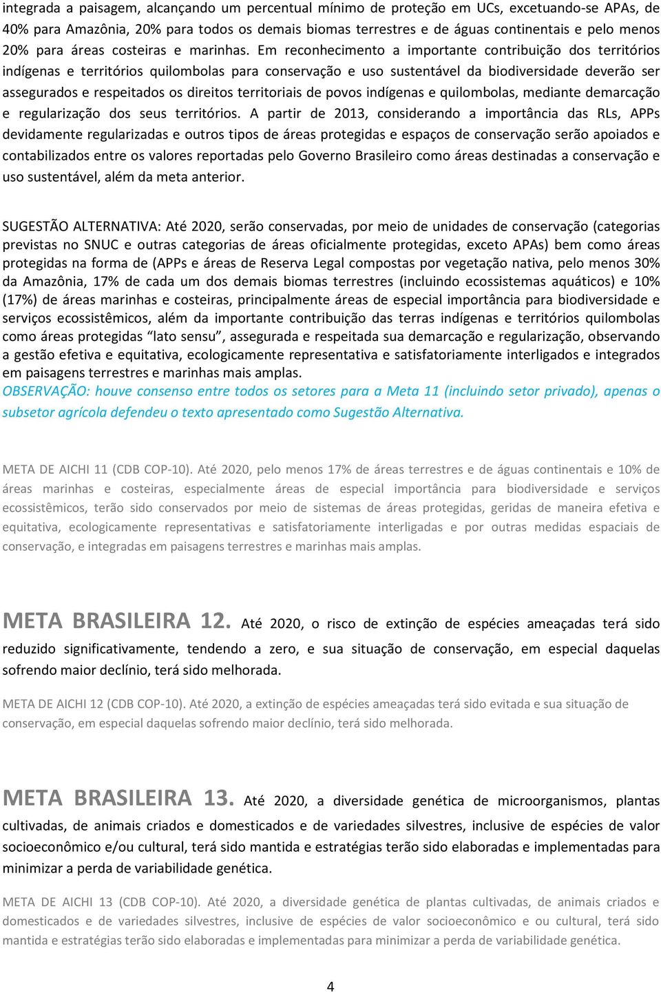 Em reconhecimento a importante contribuição dos territórios indígenas e territórios quilombolas para conservação e uso sustentável da biodiversidade deverão ser assegurados e respeitados os direitos