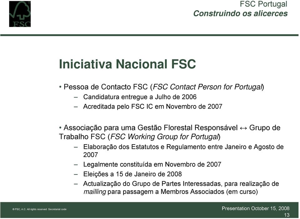 Group for Portugal) Elaboração dos Estatutos e Regulamento entre Janeiro e Agosto de 2007 Legalmente constituída em Novembro de 2007