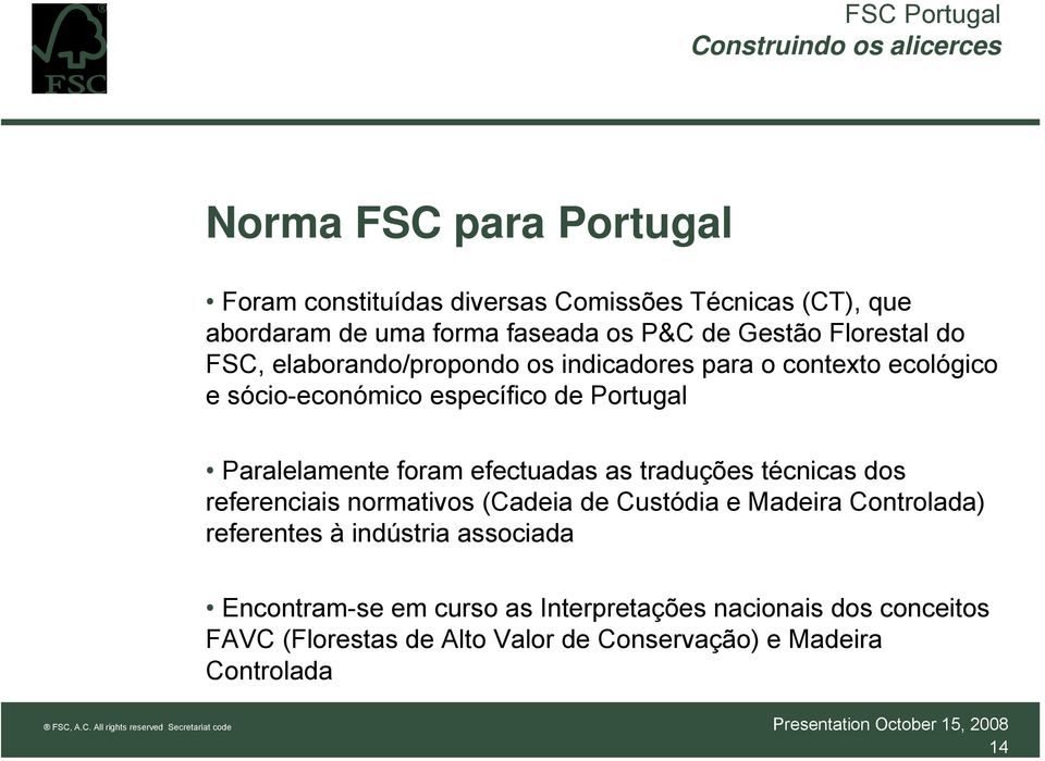 Paralelamente foram efectuadas as traduções técnicas dos referenciais normativos (Cadeia de Custódia e Madeira Controlada) referentes à