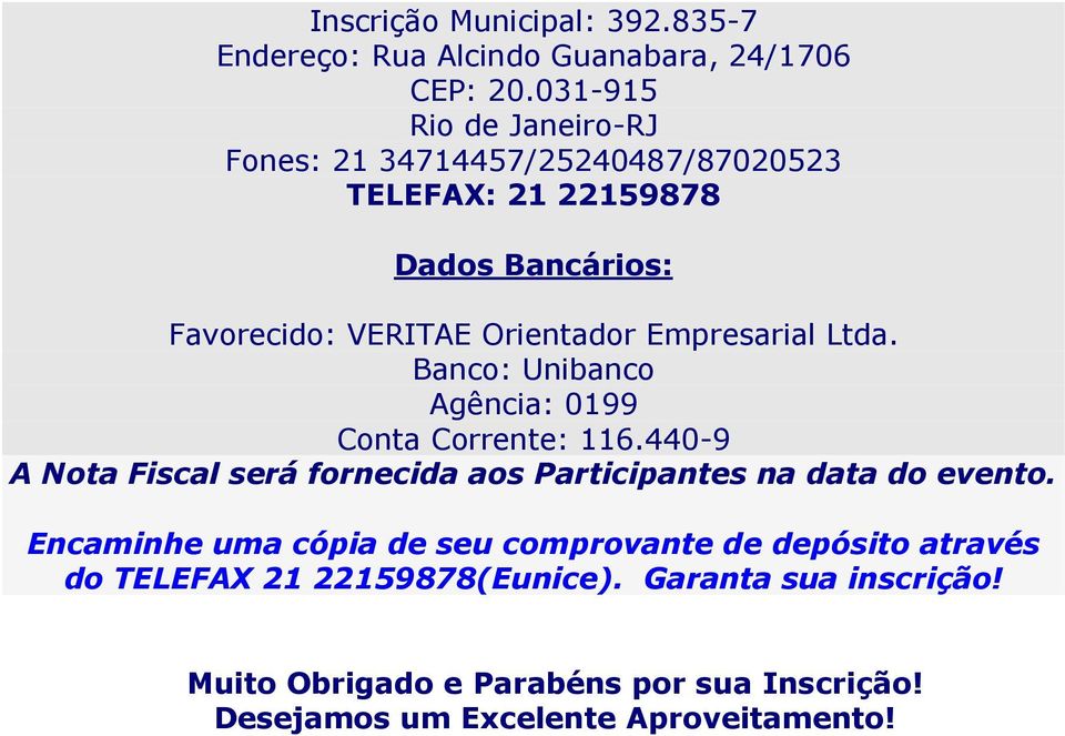 Empresarial Ltda. Banco: Unibanco Agência: 0199 Conta Corrente: 116.