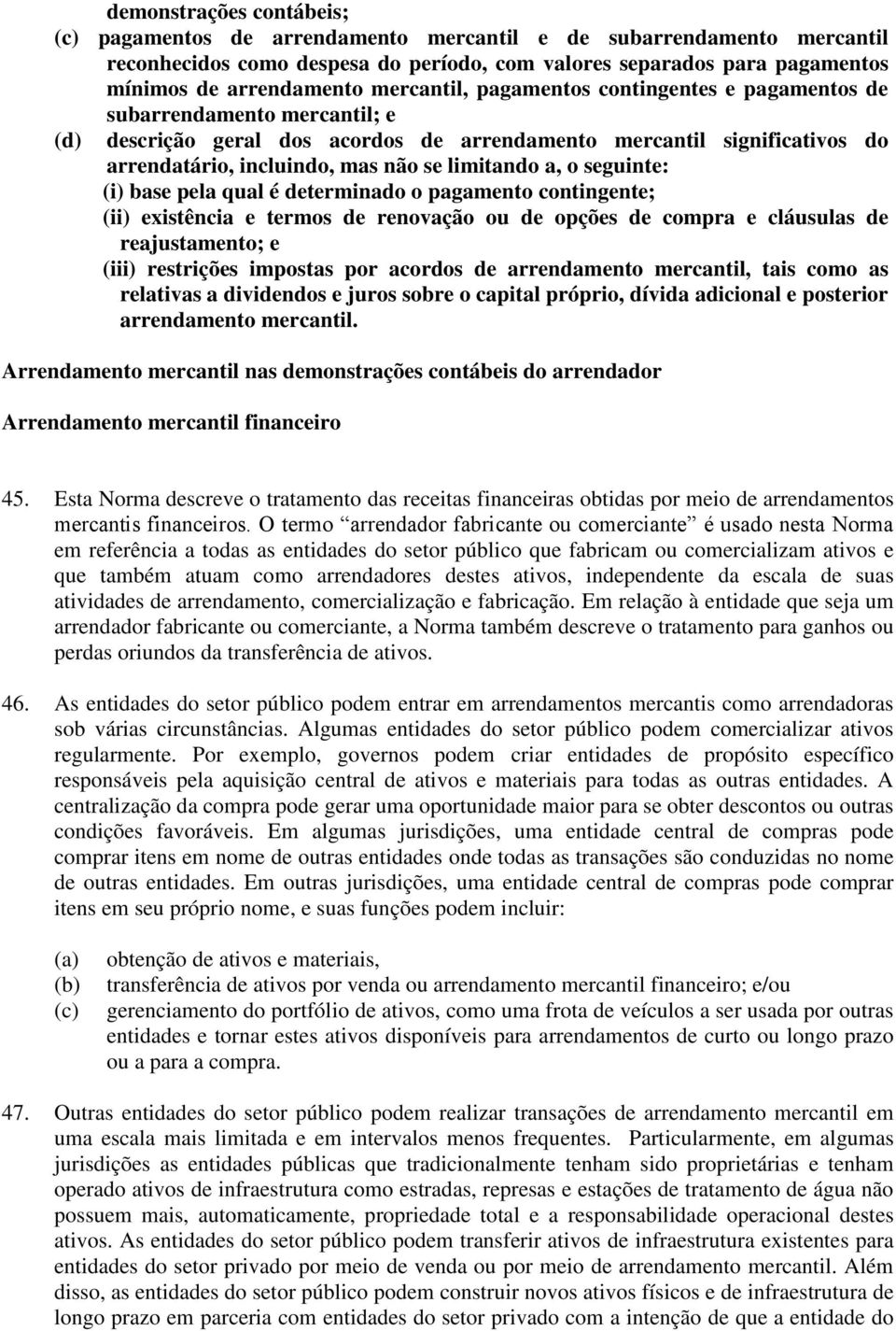 limitando a, o seguinte: (i) base pela qual é determinado o pagamento contingente; (ii) existência e termos de renovação ou de opções de compra e cláusulas de reajustamento; e (iii) restrições