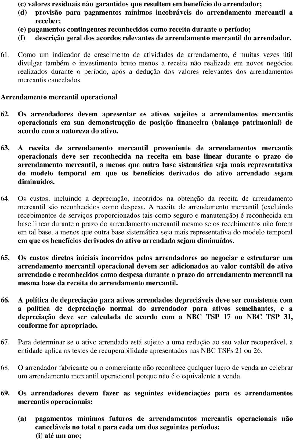 Como um indicador de crescimento de atividades de arrendamento, é muitas vezes útil divulgar também o investimento bruto menos a receita não realizada em novos negócios realizados durante o período,