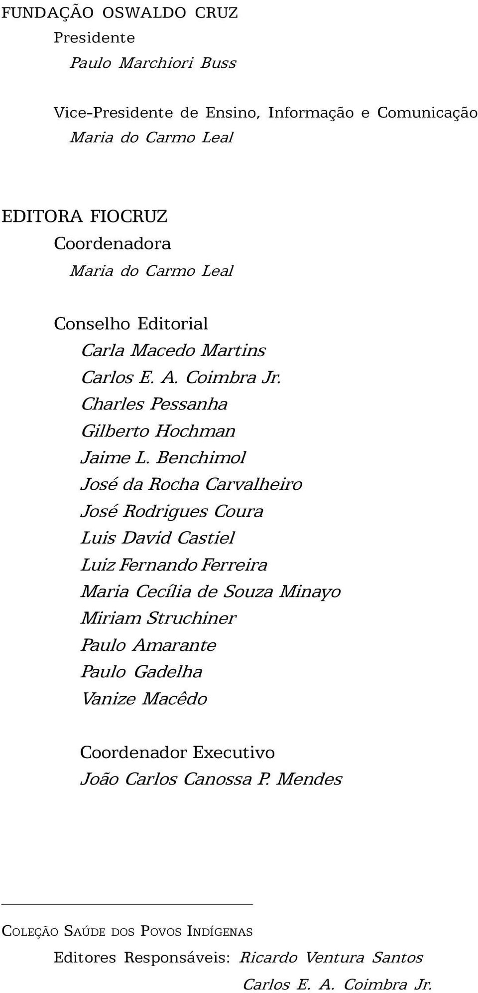 Benchimol José da Rocha Carvalheiro José Rodrigues Coura Luis David Castiel Luiz Fernando Ferreira Maria Cecília de Souza Minayo Miriam Struchiner Paulo