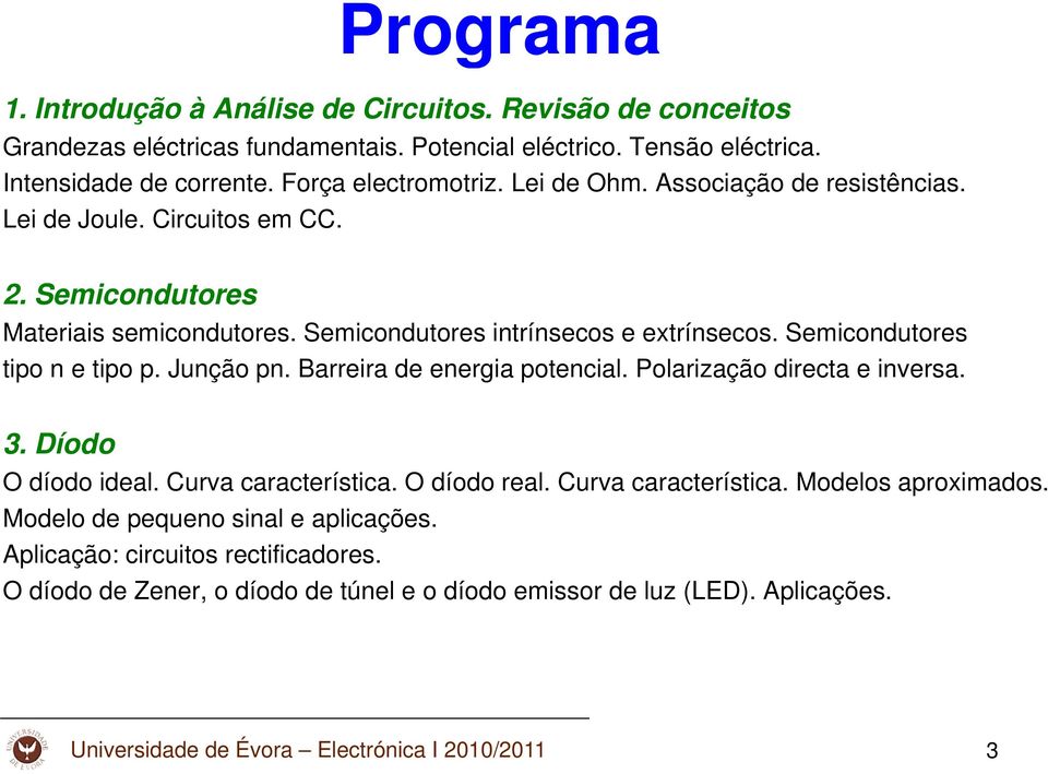 Junção pn. Barreira de energia potencial. Polarização directa e inversa. 3. Díodo O díodo ideal. Curva característica. O díodo real. Curva característica. Modelos aproximados.