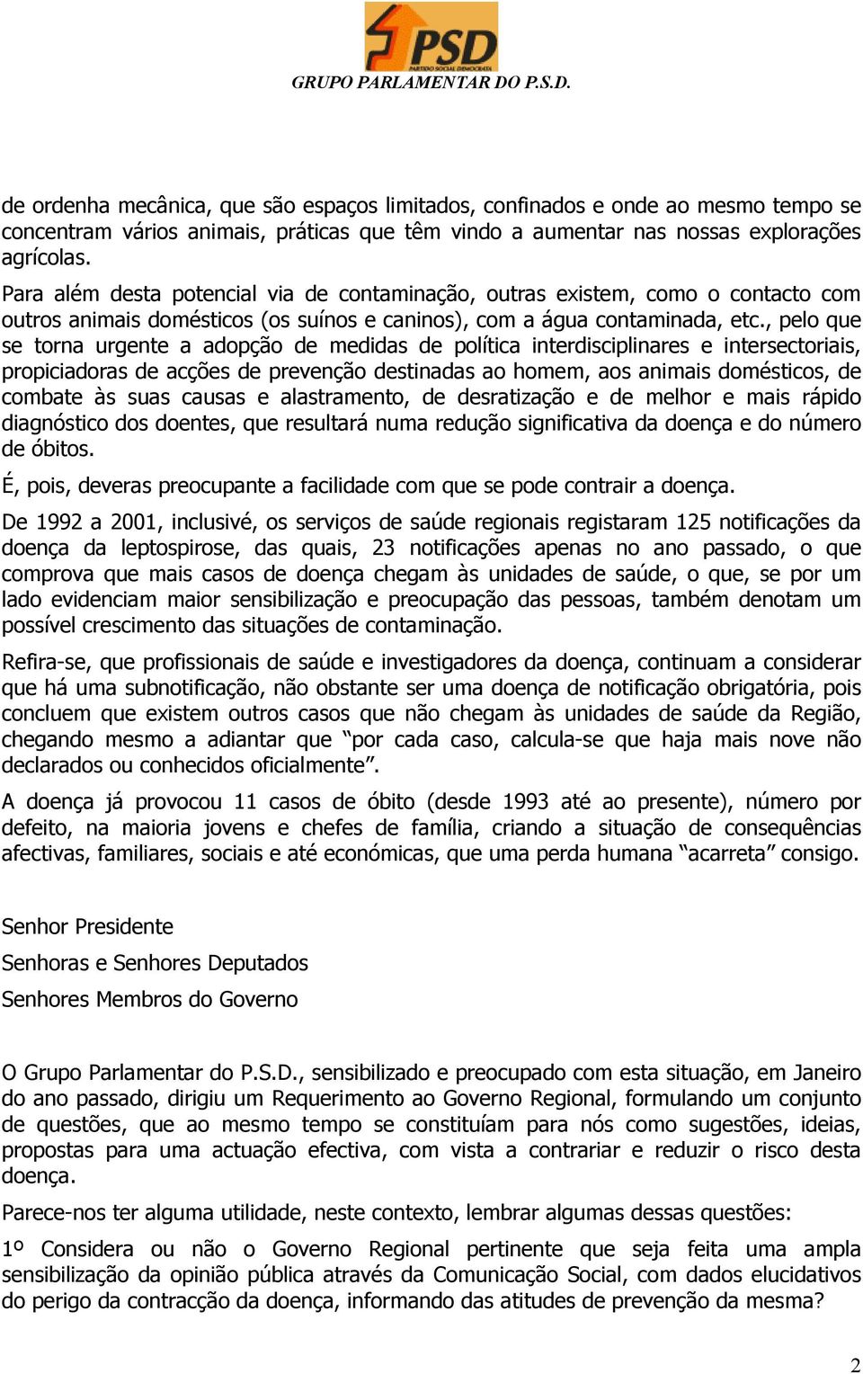 , pelo que se torna urgente a adopção de medidas de política interdisciplinares e intersectoriais, propiciadoras de acções de prevenção destinadas ao homem, aos animais domésticos, de combate às suas