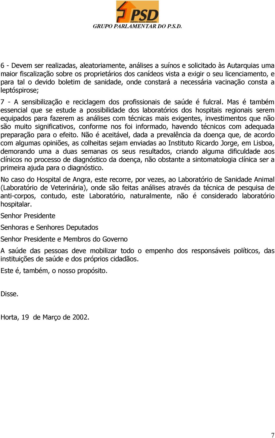 Mas é também essencial que se estude a possibilidade dos laboratórios dos hospitais regionais serem equipados para fazerem as análises com técnicas mais exigentes, investimentos que não são muito