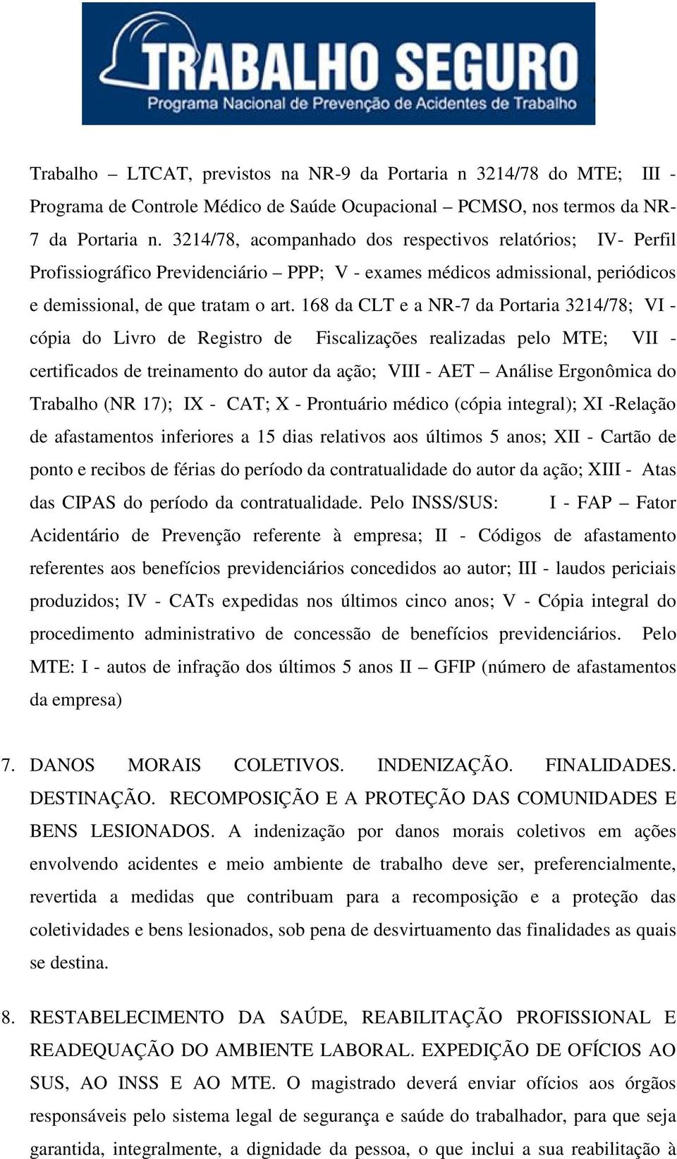 168 da CLT e a NR-7 da Portaria 3214/78; VI - cópia do Livro de Registro de Fiscalizações realizadas pelo MTE; VII - certificados de treinamento do autor da ação; VIII - AET Análise Ergonômica do