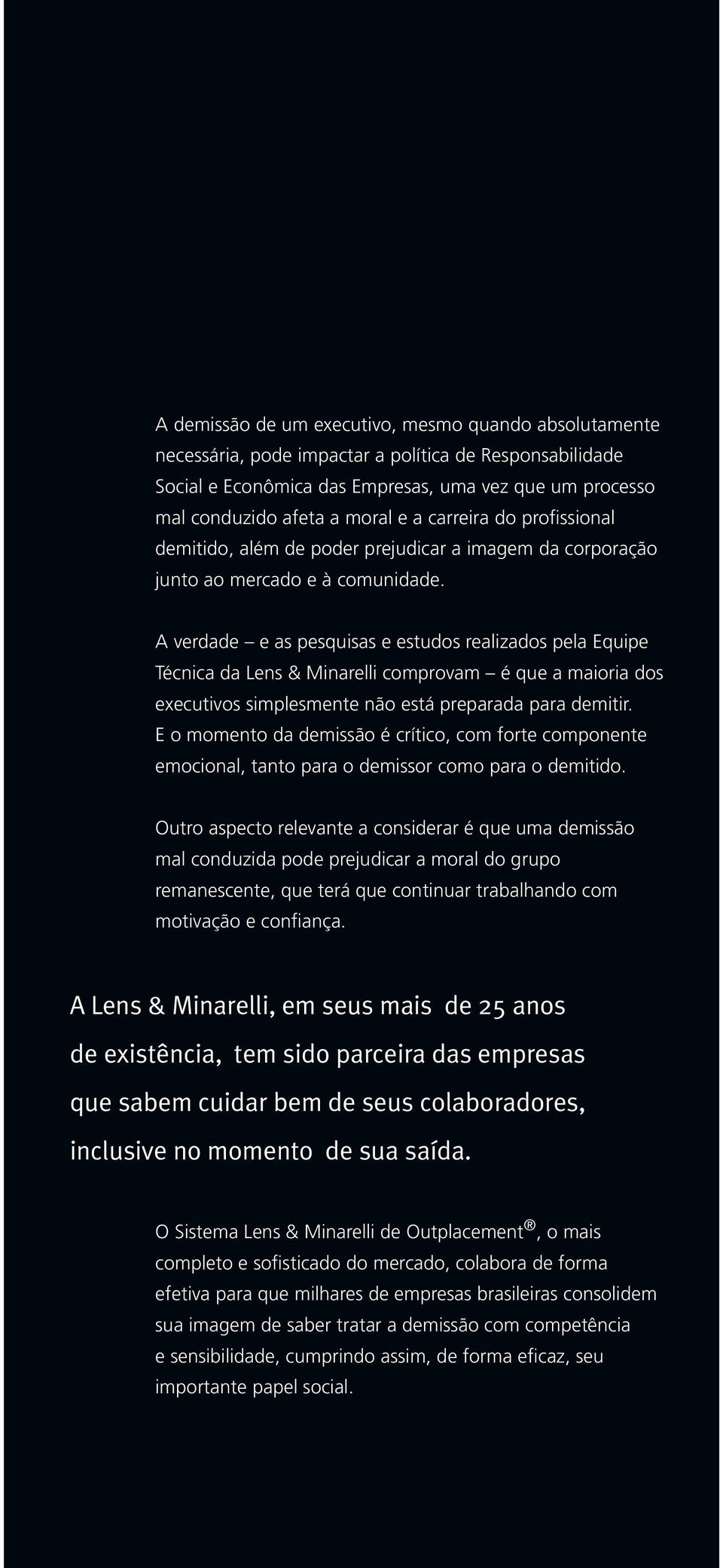 A verdade e as pesquisas e estudos realizados pela Equipe Técnica da Lens & Minarelli comprovam é que a maioria dos executivos simplesmente não está preparada para demitir.