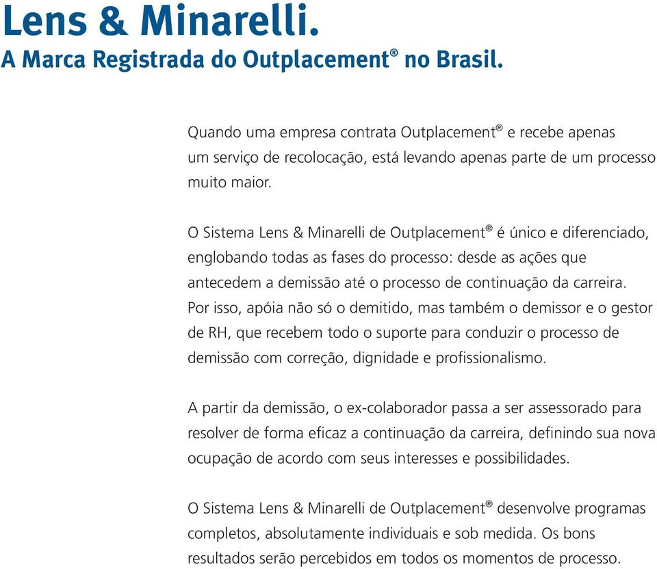 O Sistema Lens & Minarelli de Outplacement é único e diferenciado, englobando todas as fases do processo: desde as ações que antecedem a demissão até o processo de continuação da carreira.