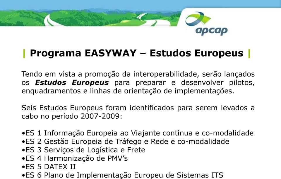 Seis Estudos Europeus foram identificados para serem levados a cabo no período 2007-2009: ES 1 Informação Europeia ao Viajante contínua