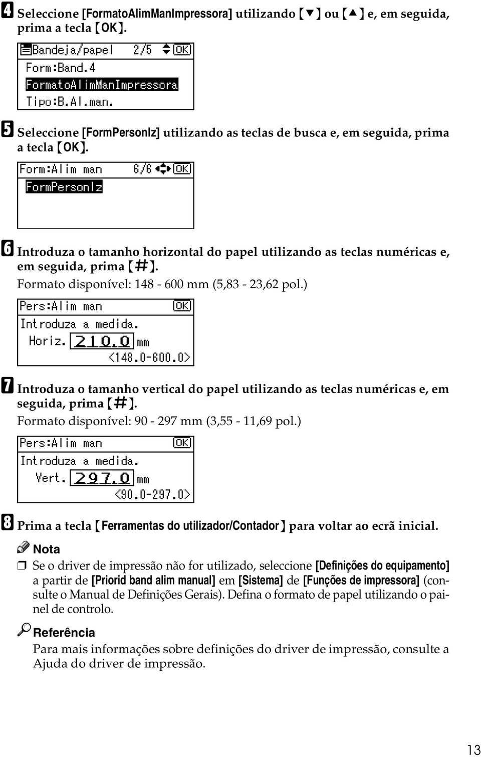 ) G Introduza o tamanho vertical do papel utilizando as teclas numéricas e, em seguida, prima {q}. Formato disponível: 90-297 mm (3,55-11,69 pol.