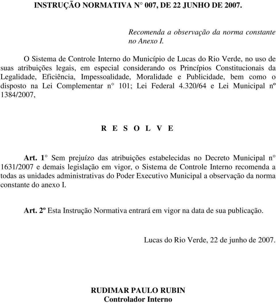 Moralidade e Publicidade, bem como o disposto na Lei Complementar n 101; Lei Federal 4.320/64 e Lei Municipal nº 1384/2007, R E S O L V E Art.