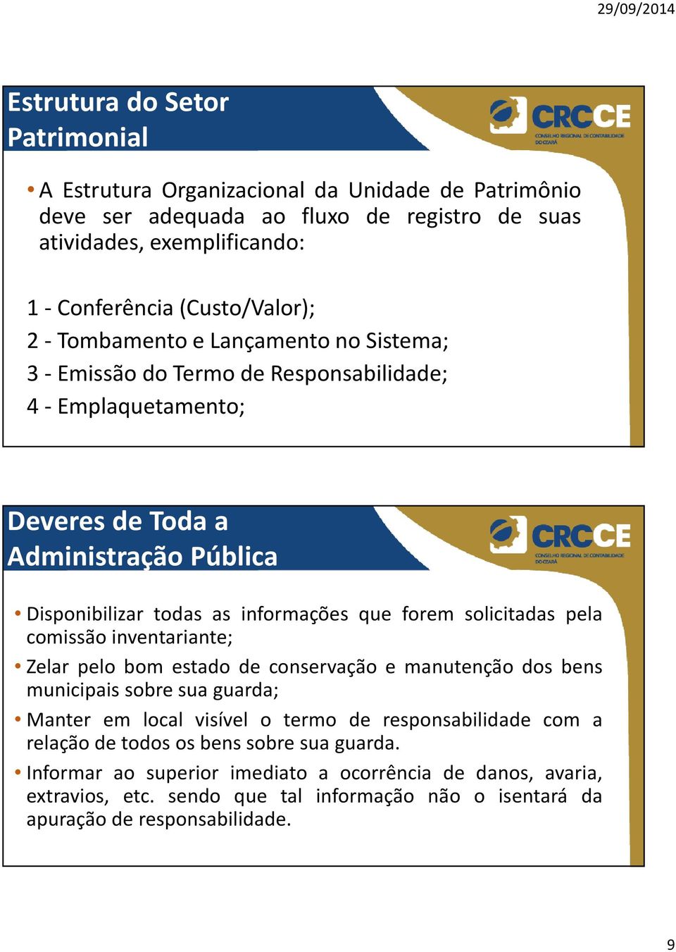 solicitadas pela comissão inventariante; Zelar pelo bom estado de conservação e manutenção dos bens municipais sobre sua guarda; Manter em local visível o termo de responsabilidade com a