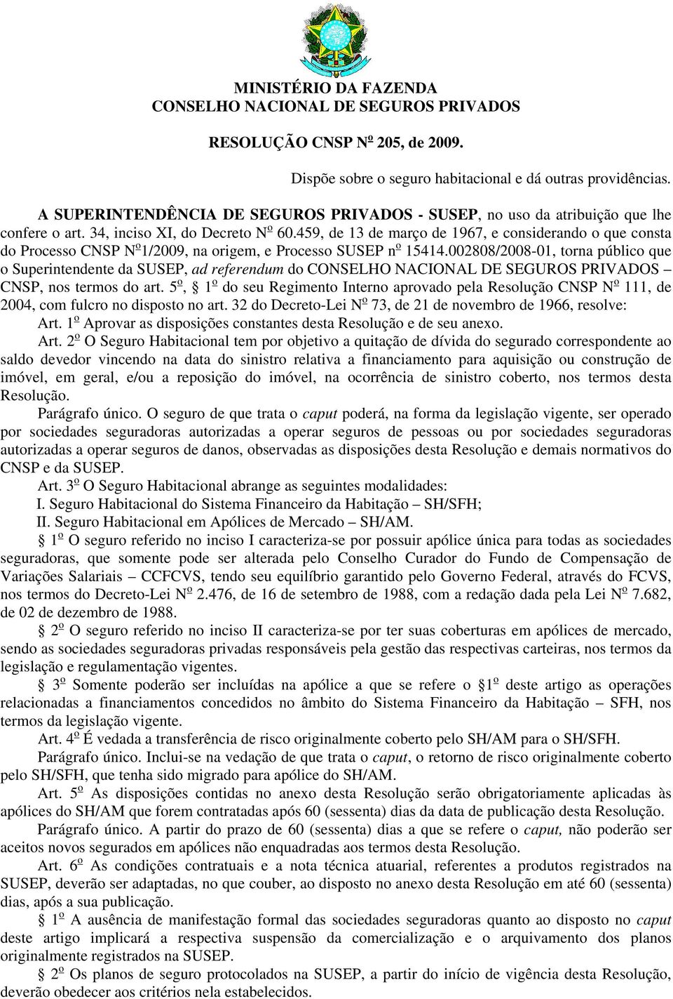 459, de 13 de março de 1967, e considerando o que consta do Processo CNSP N o 1/2009, na origem, e Processo SUSEP n o 15414.