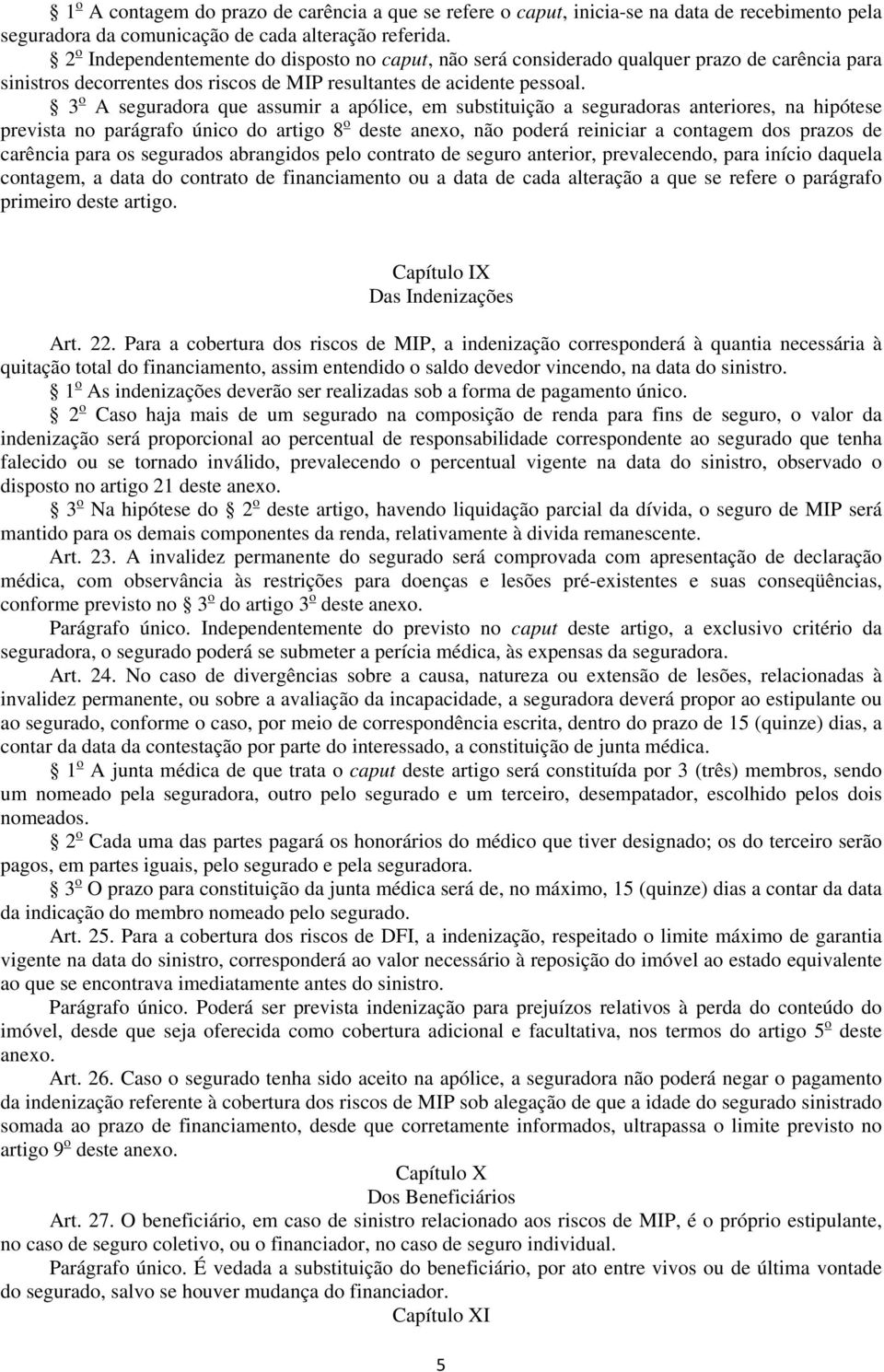 3 o A seguradora que assumir a apólice, em substituição a seguradoras anteriores, na hipótese prevista no parágrafo único do artigo 8 o deste anexo, não poderá reiniciar a contagem dos prazos de