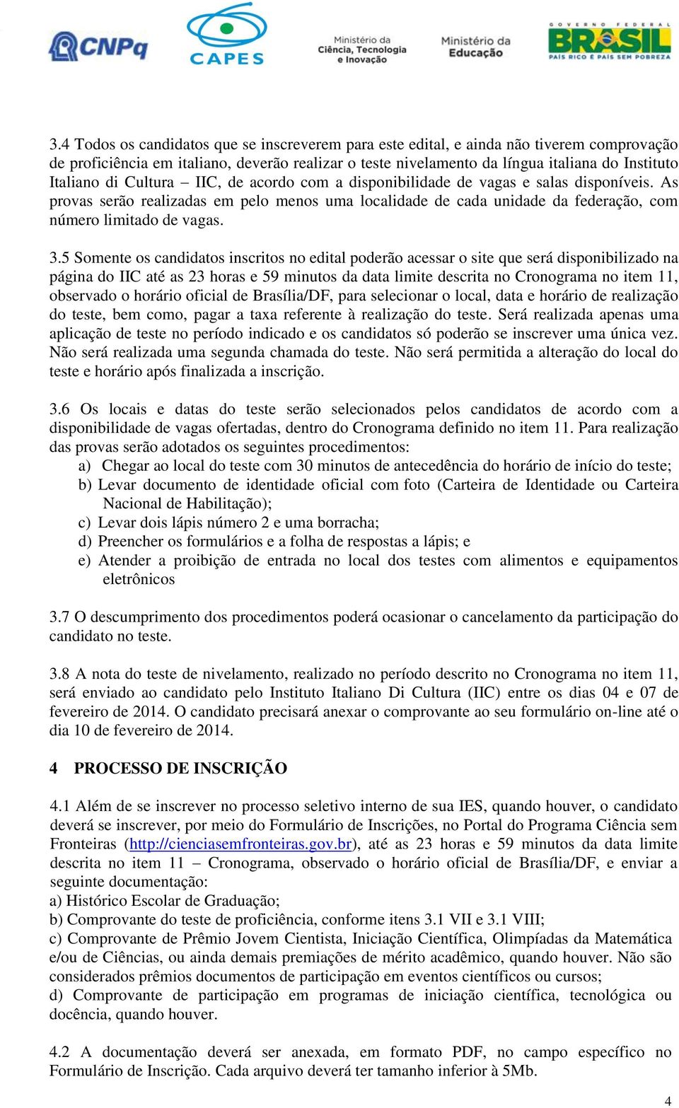 5 Somente os candidatos inscritos no edital poderão acessar o site que será disponibilizado na página do IIC até as 23 horas e 59 minutos da data limite descrita no Cronograma no item 11, observado o