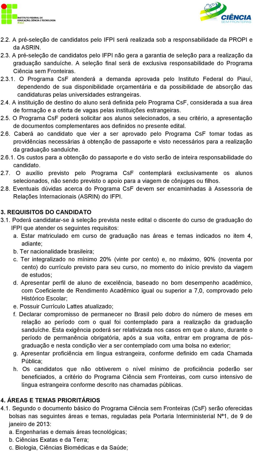 3.1. O Programa CsF atenderá a demanda aprovada pelo Instituto Federal do Piauí, dependendo de sua disponibilidade orçamentária e da possibilidade de absorção das candidaturas pelas universidades