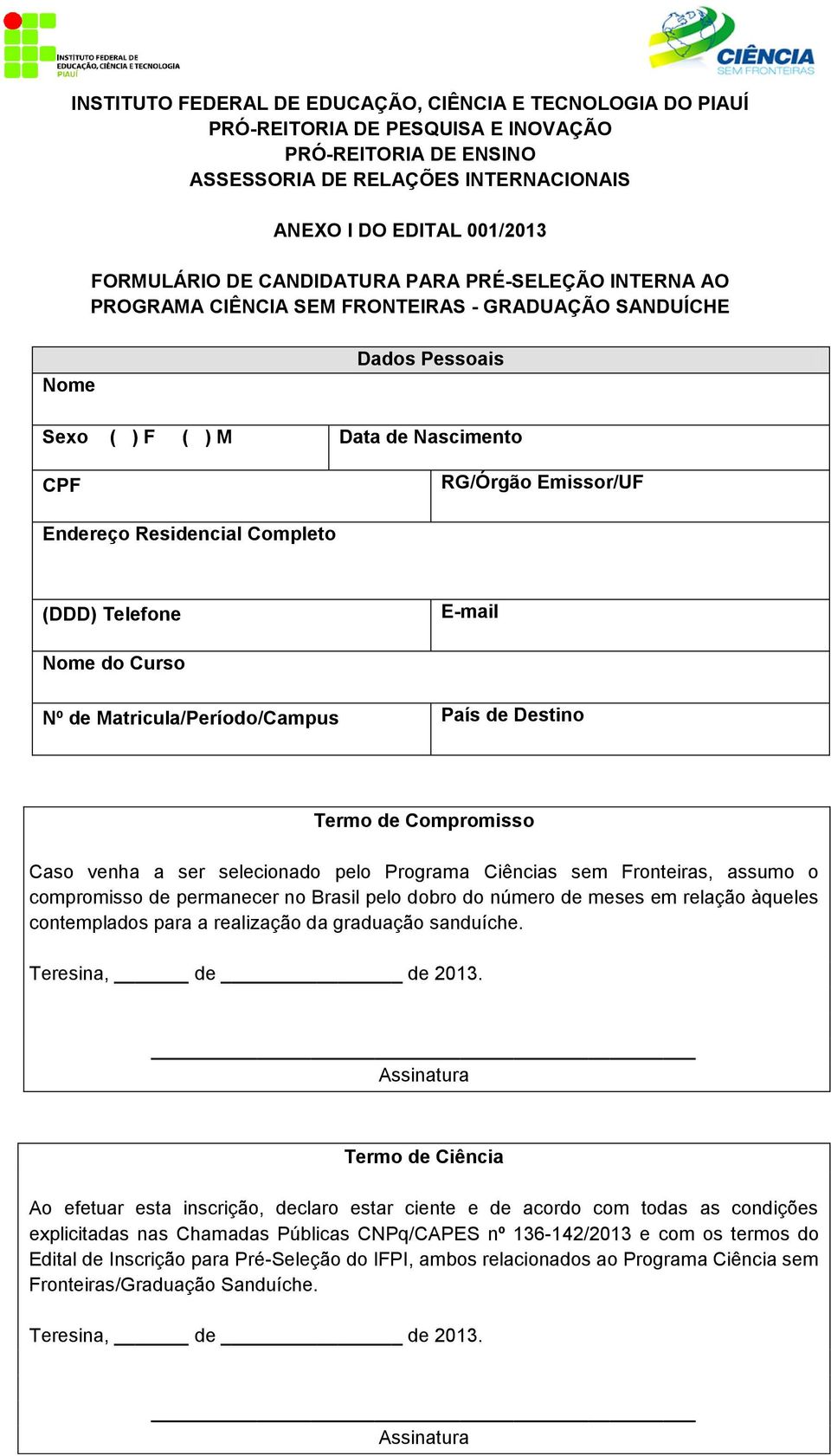 Completo (DDD) Telefone E-mail Nome do Curso Nº de Matricula/Período/Campus País de Destino Termo de Compromisso Caso venha a ser selecionado pelo Programa Ciências sem Fronteiras, assumo o