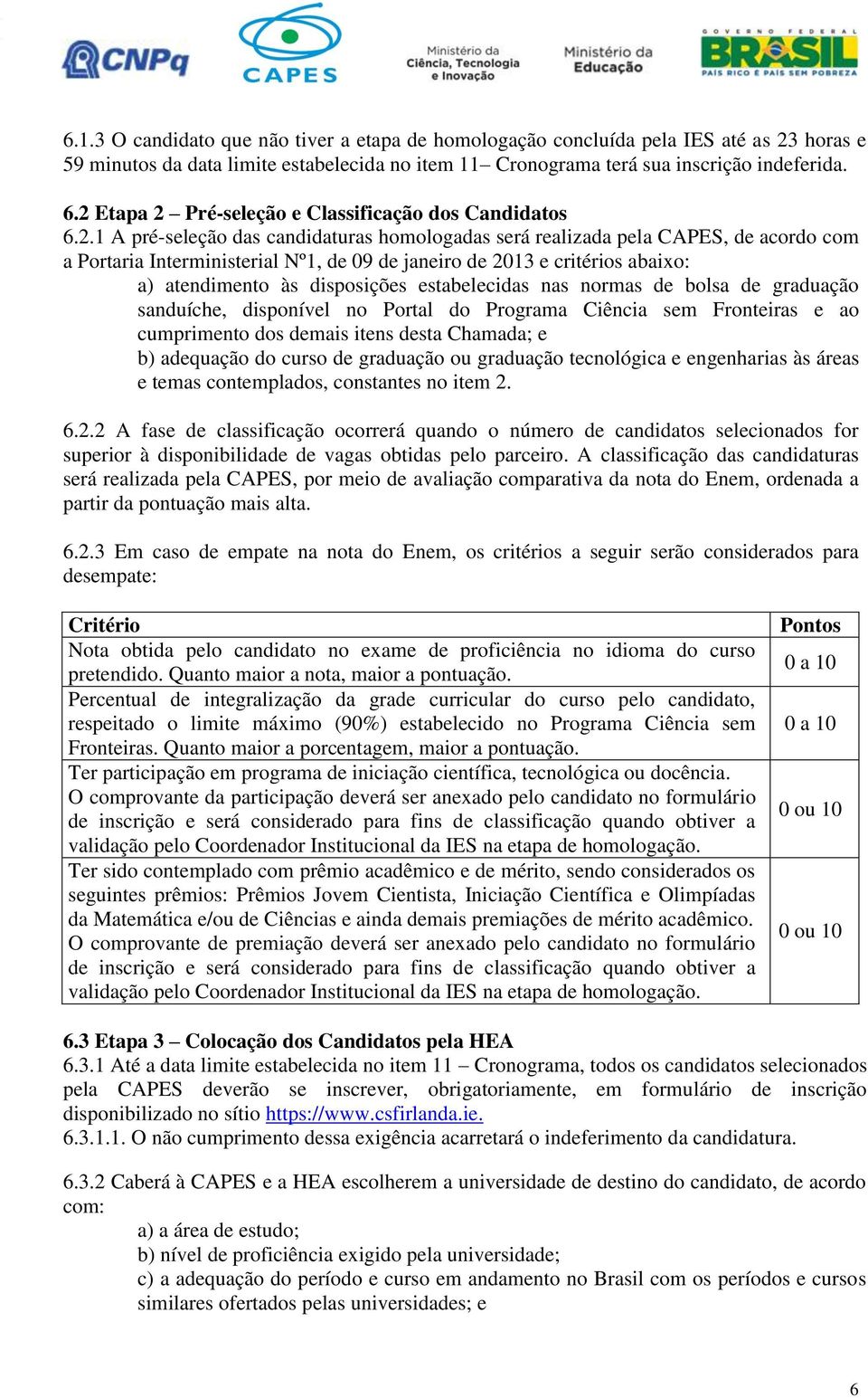 2013 e critérios abaixo: a) atendimento às disposições estabelecidas nas normas de bolsa de graduação sanduíche, disponível no Portal do Programa Ciência sem Fronteiras e ao cumprimento dos demais