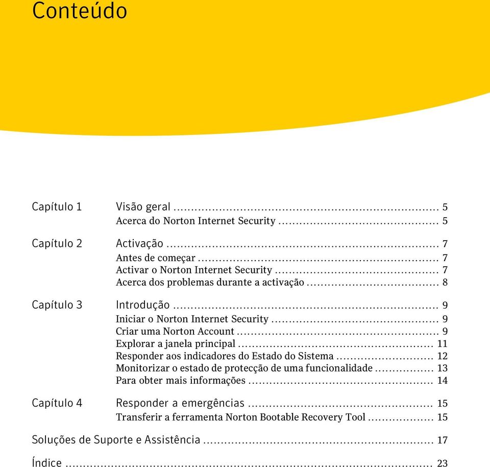 .. 9 Explorar a janela principal... 11 Responder aos indicadores do Estado do Sistema... 12 Monitorizar o estado de protecção de uma funcionalidade.