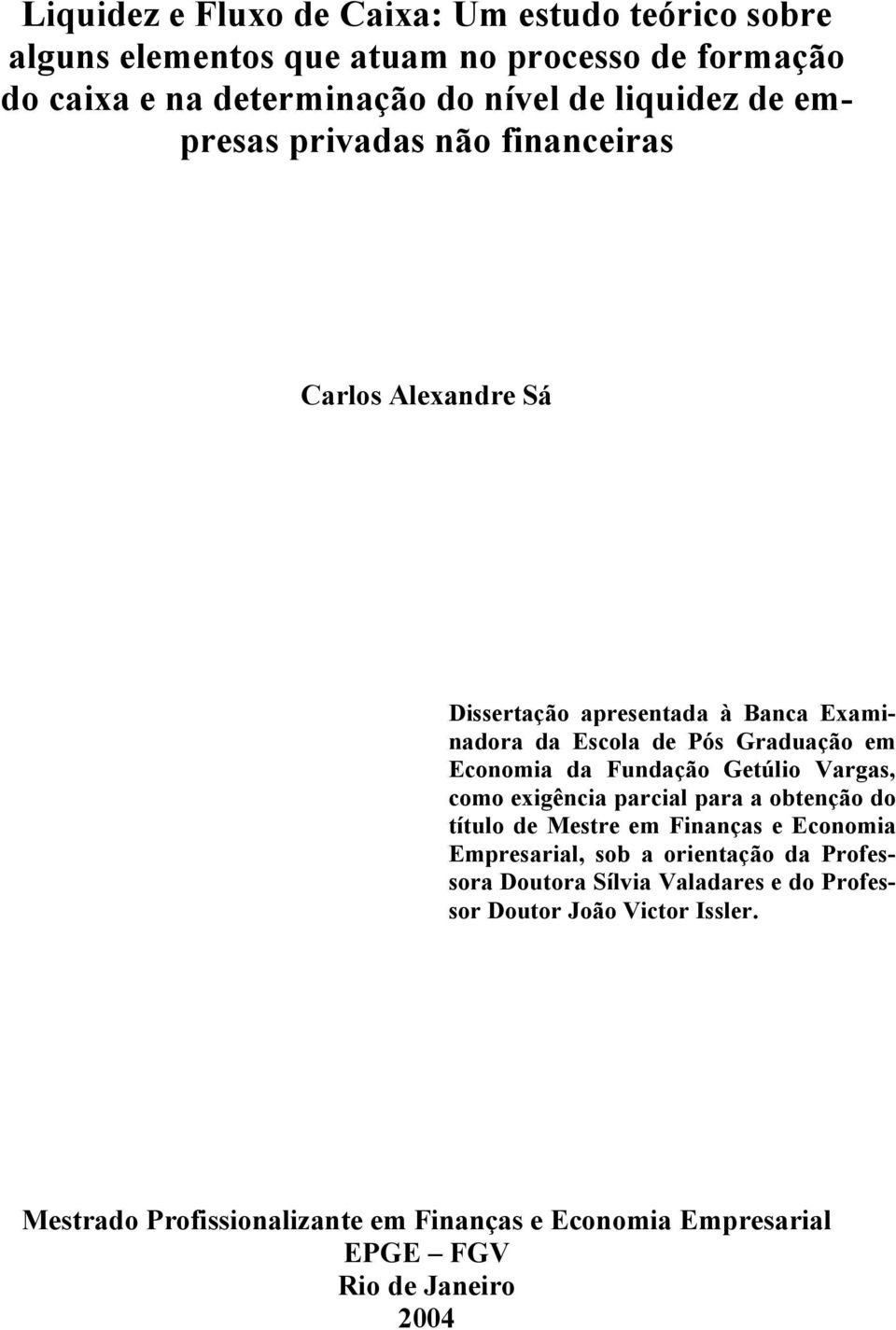 Fundação Getúlio Vargas, como exigência parcial para a obtenção do título de Mestre em Finanças e Economia Empresarial, sob a orientação da Professora