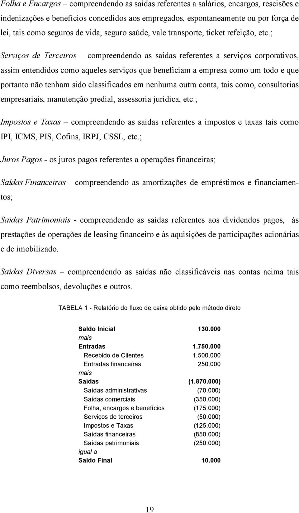 ; Serviços de Terceiros compreendendo as saídas referentes a serviços corporativos, assim entendidos como aqueles serviços que beneficiam a empresa como um todo e que portanto não tenham sido