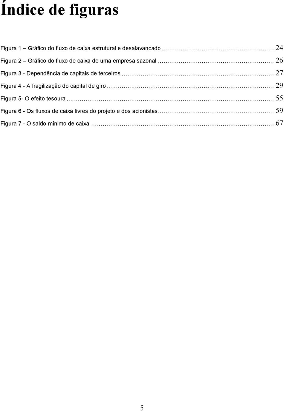 .. 26 Figura 3 - Dependência de capitais de terceiros.