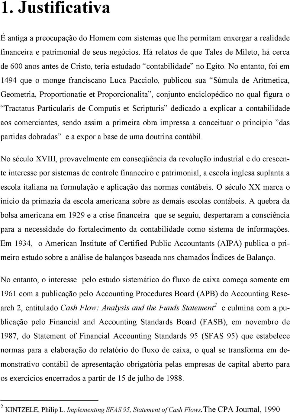 No entanto, foi em 1494 que o monge franciscano Luca Pacciolo, publicou sua Súmula de Aritmetica, Geometria, Proportionatie et Proporcionalita, conjunto enciclopédico no qual figura o Tractatus