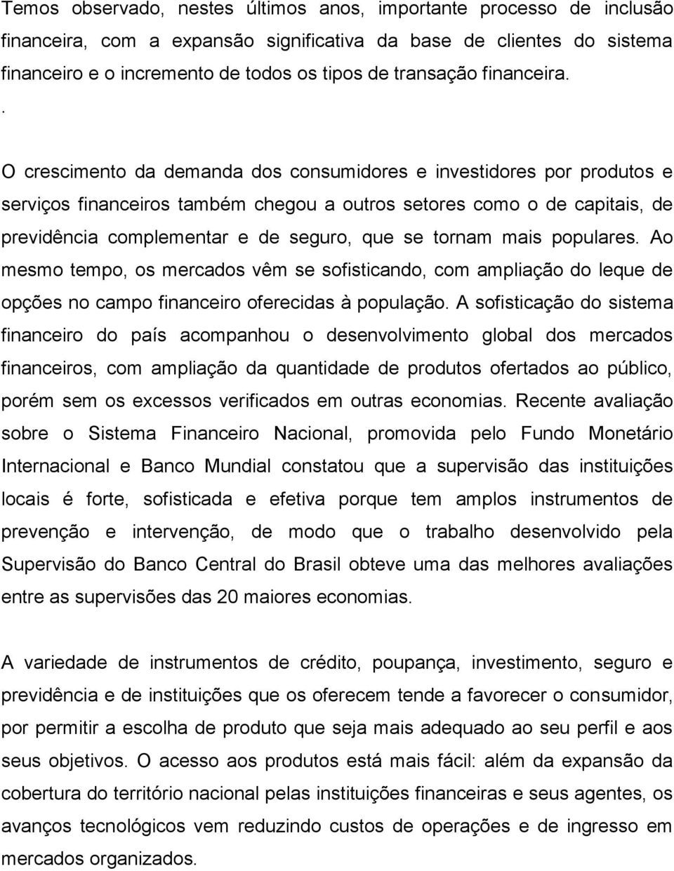 . O crescimento da demanda dos consumidores e investidores por produtos e serviços financeiros também chegou a outros setores como o de capitais, de previdência complementar e de seguro, que se