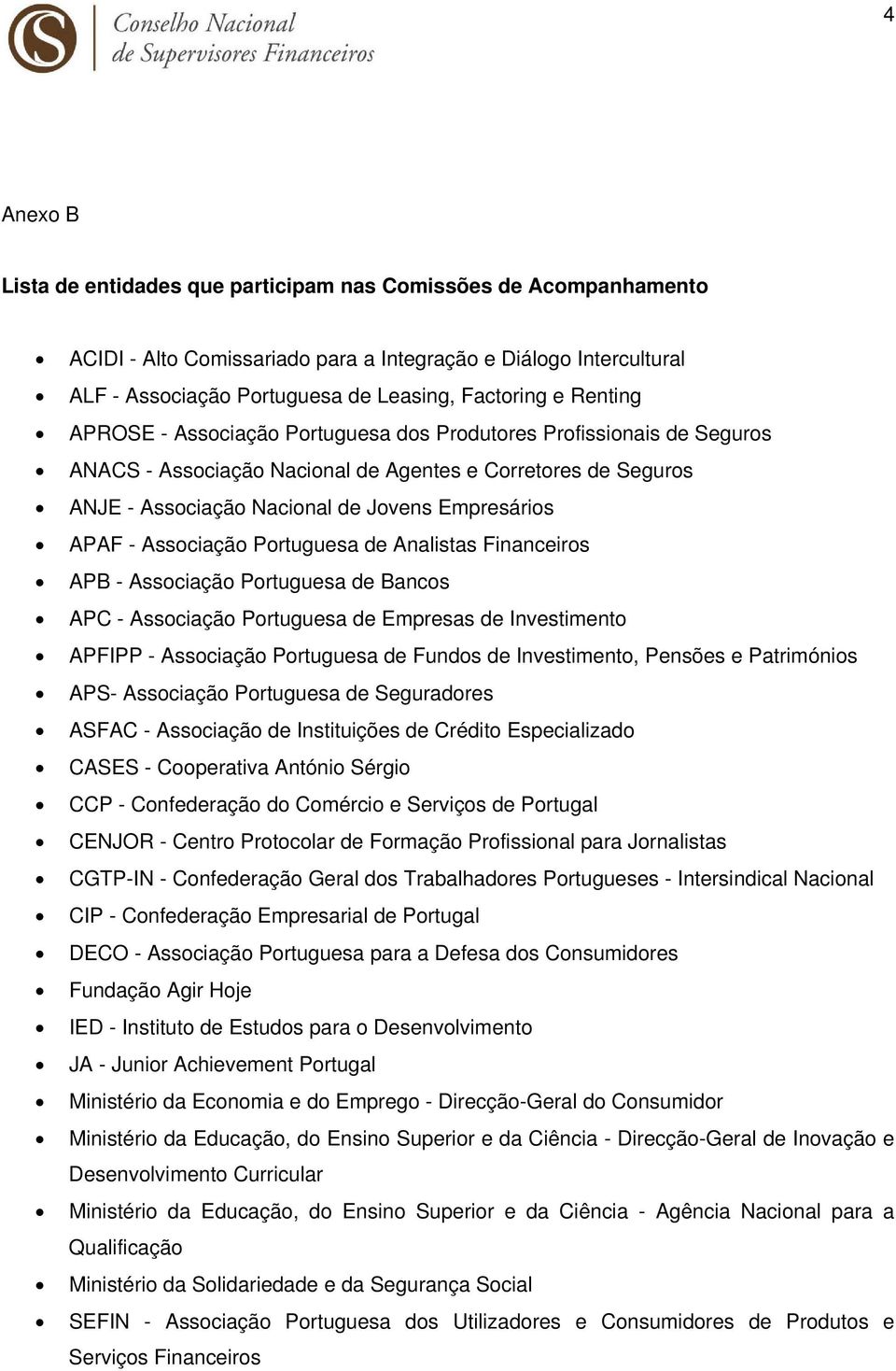 Associação Portuguesa de Analistas Financeiros APB - Associação Portuguesa de Bancos APC - Associação Portuguesa de Empresas de Investimento APFIPP - Associação Portuguesa de Fundos de Investimento,