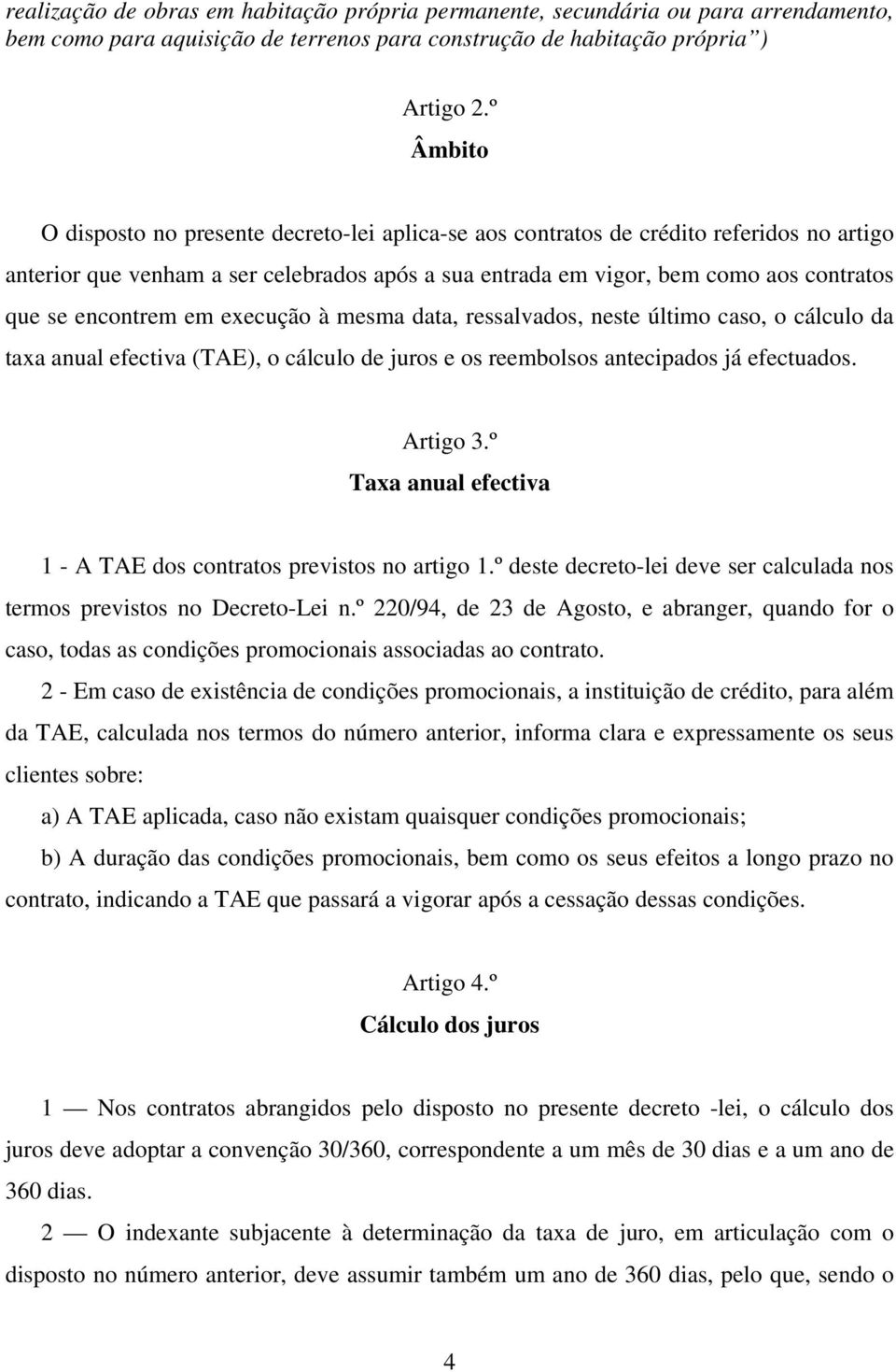 encontrem em execução à mesma data, ressalvados, neste último caso, o cálculo da taxa anual efectiva (TAE), o cálculo de juros e os reembolsos antecipados já efectuados. Artigo 3.