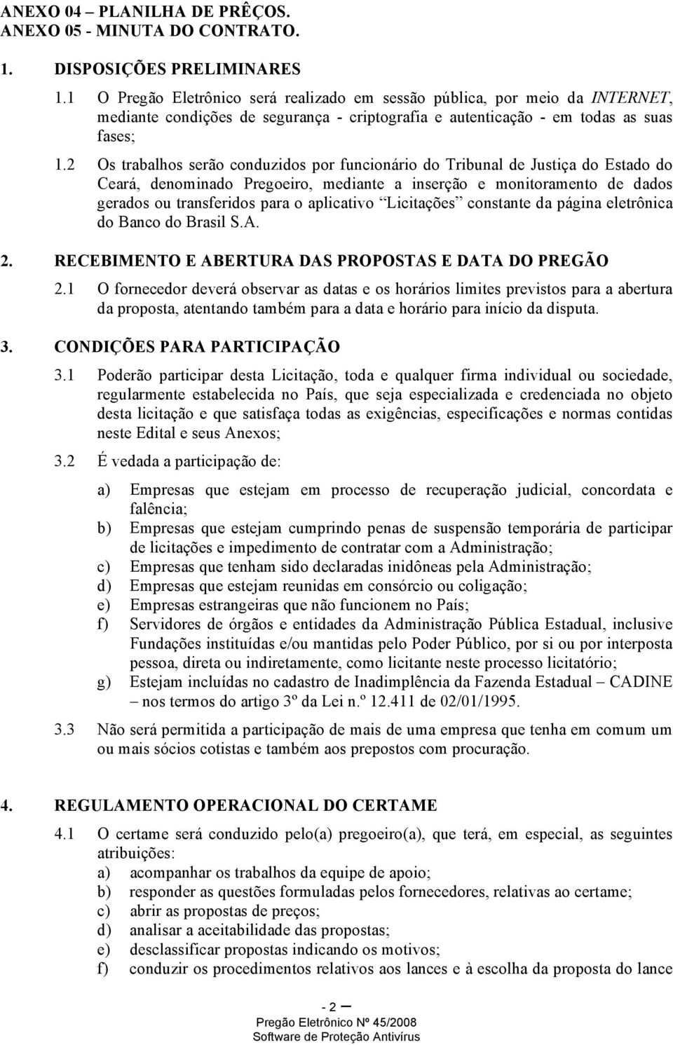 2 Os trabalhos serão conduzidos por funcionário do Tribunal de Justiça do Estado do Ceará, denominado Pregoeiro, mediante a inserção e monitoramento de dados gerados ou transferidos para o aplicativo