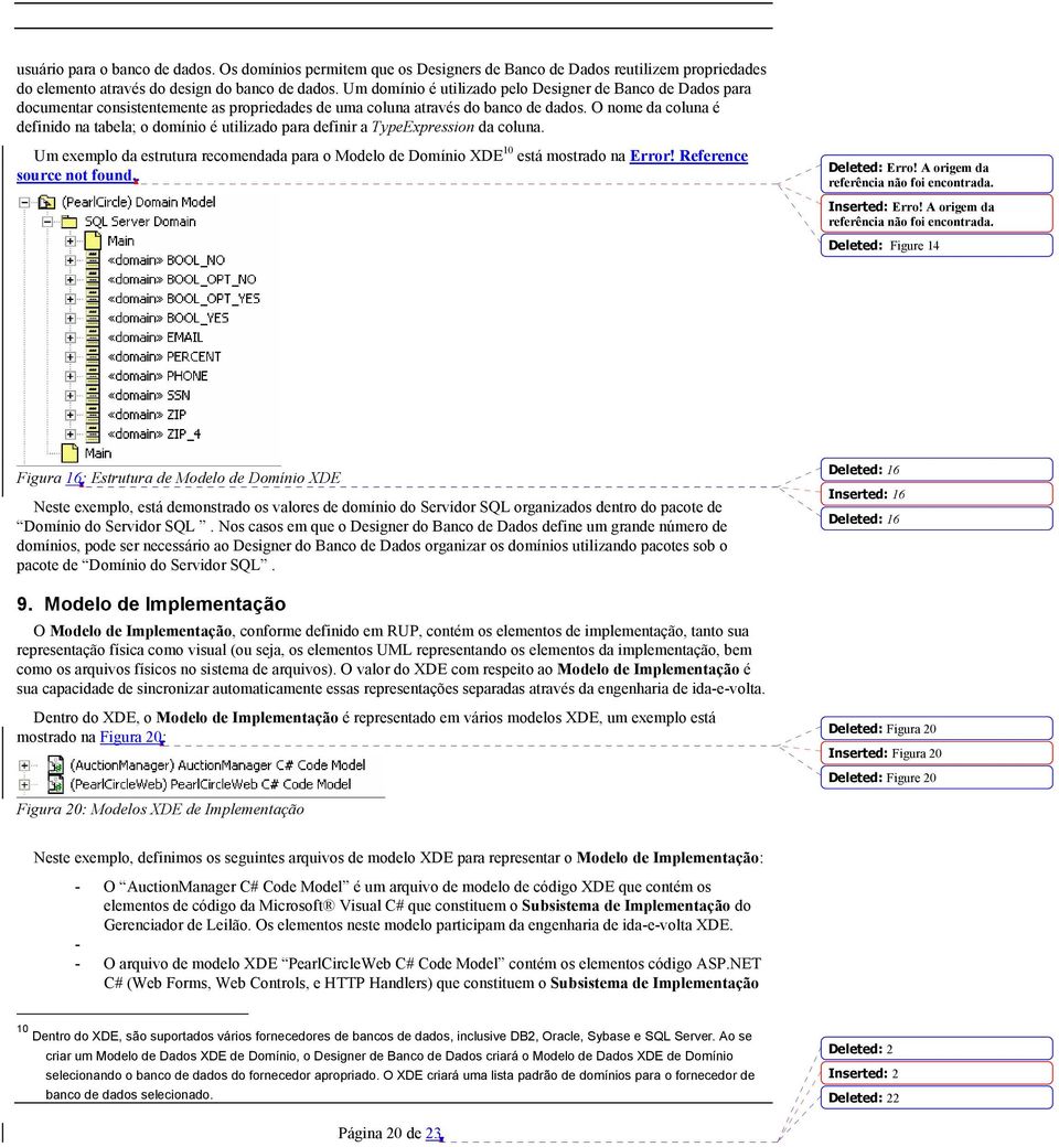 O nome da coluna é definido na tabela; o domínio é utilizado para definir a TypeExpression da coluna. Um exemplo da estrutura recomendada para o Modelo de Domínio XDE 10 está mostrado na Error!