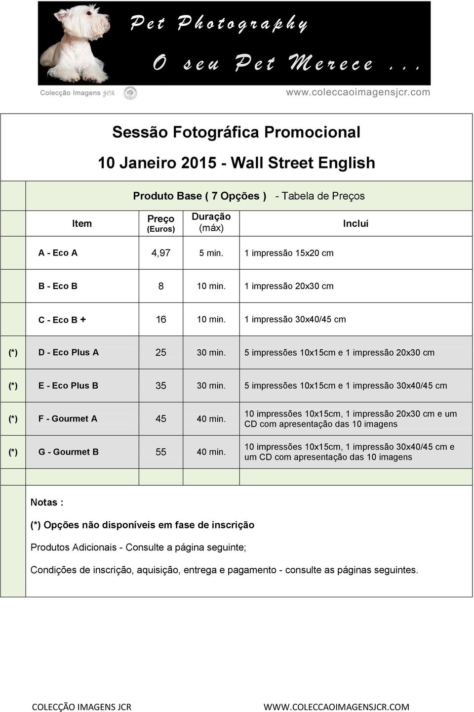 5 impressões 10x15cm e 1 impressão 20x30 cm (*) E - Eco Plus B 35 30 min. 5 impressões 10x15cm e 1 impressão 30x40/45 cm (*) F - Gourmet A 45 40 min. (*) G - Gourmet B 55 40 min.