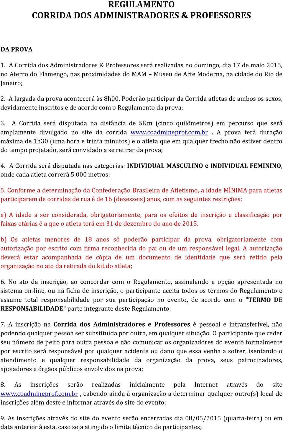 A largada da prova acontecerá às 8h00. Poderão participar da Corrida atletas de ambos os sexos, devidamente inscritos e de acordo com o Regulamento da prova; 3.