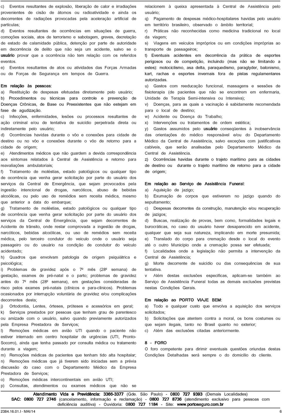 autoridade em decorrência de delito que não seja um acidente, salvo se o usuário provar que a ocorrência não tem relação com os referidos eventos.