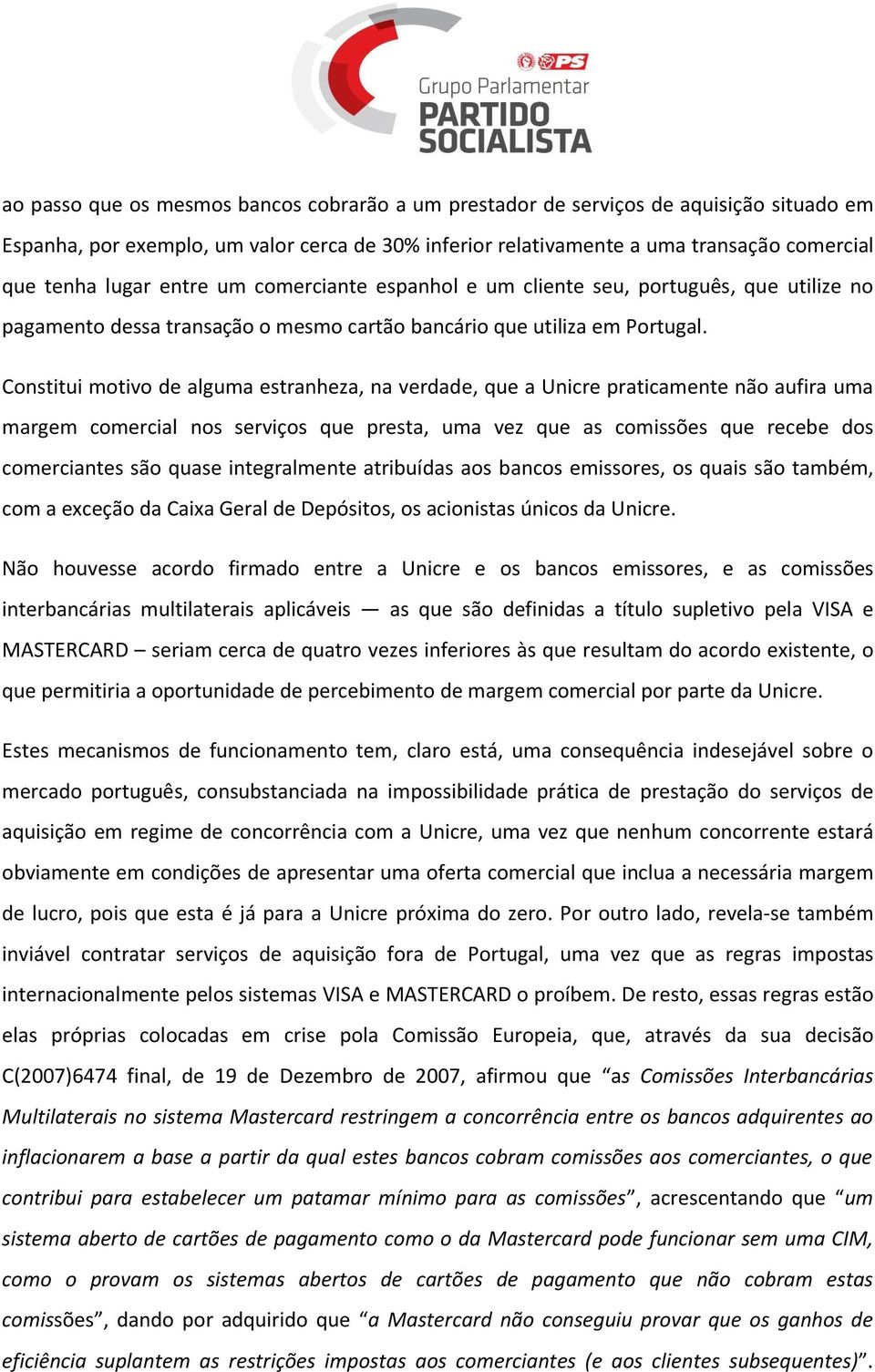 Constitui motivo de alguma estranheza, na verdade, que a Unicre praticamente não aufira uma margem comercial nos serviços que presta, uma vez que as comissões que recebe dos comerciantes são quase