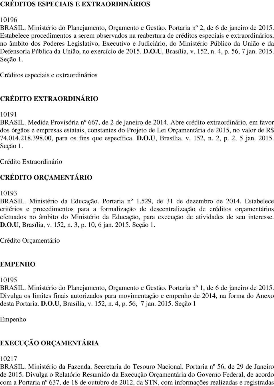 Defensoria Pública da União, no exercício de 2015. D.O.U, Brasília, v. 152, n. 4, p. 56, 7 jan. 2015. Seção 1. Créditos especiais e extraordinários CRÉDITO EXTRAORDINÁRIO 10191 BRASIL.