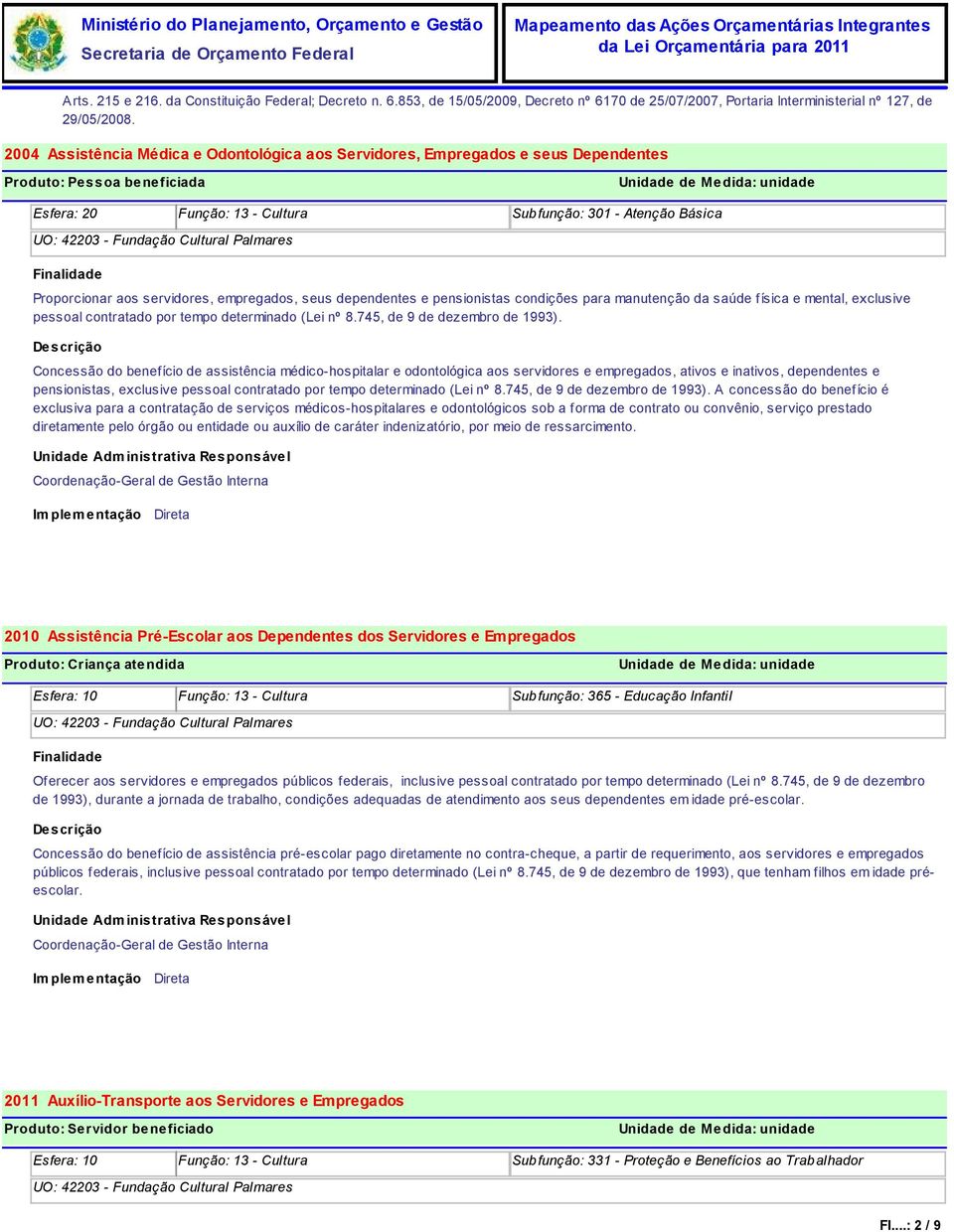 servidores, empregados, seus dependentes e pensionistas condições para manutenção da saúde física e mental, exclusive pessoal contratado por tempo determinado (Lei nº 8.745, de 9 de dezembro de 1993).