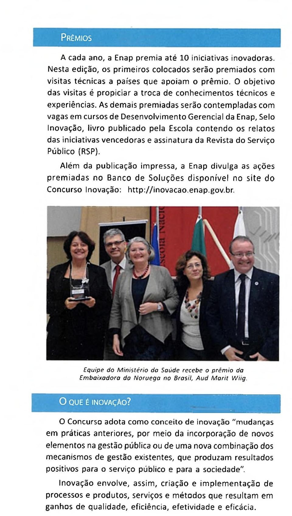 As demais premiadas serão contempladas com vagas em cursos de Desenvolvimento Gerencial da Enap, Selo Inovação, livro publicado pela Escola contendo os relatos das iniciativas vencedoras e assinatura