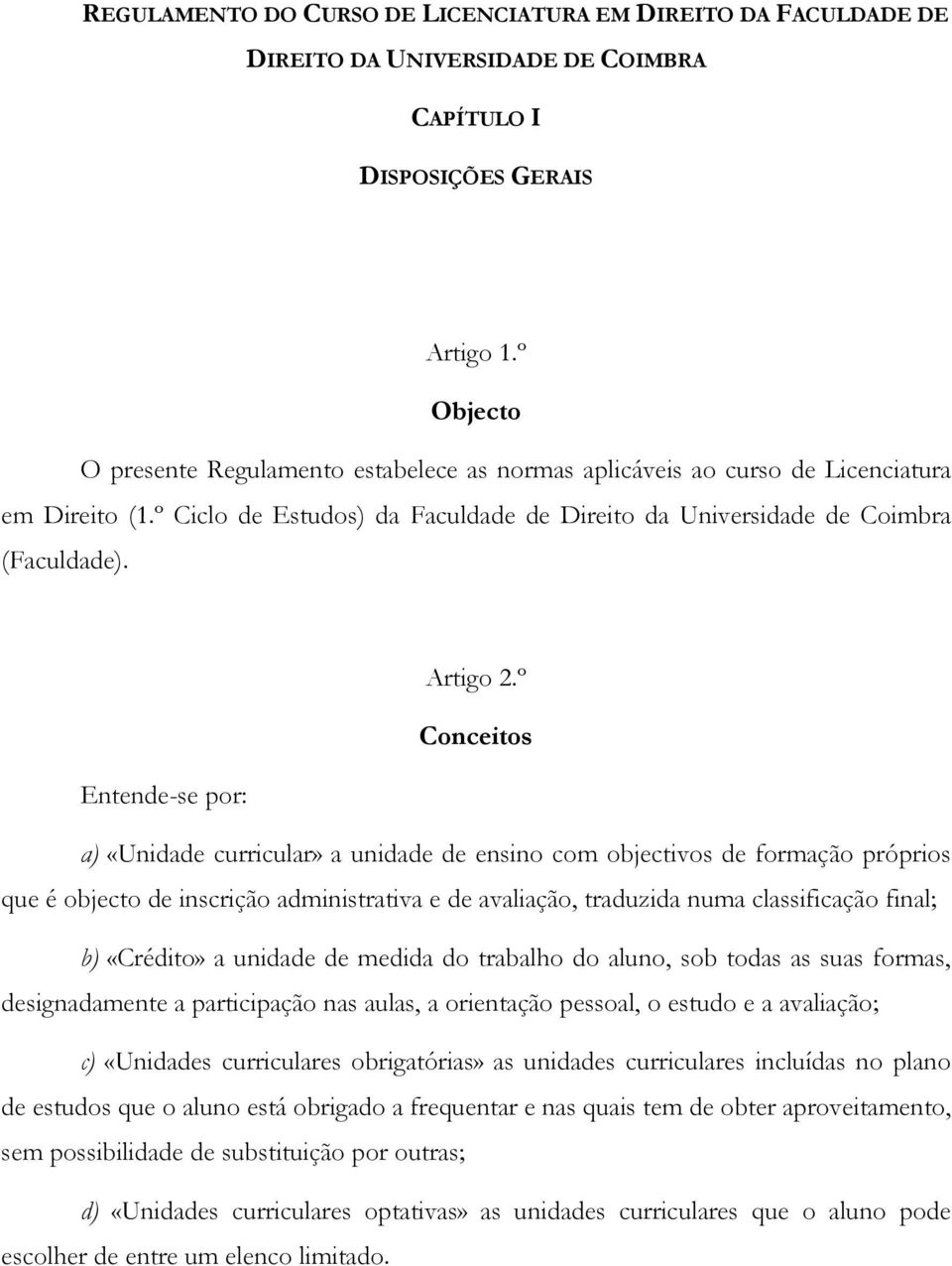 º Conceitos Entende-se por: a) «Unidade curricular» a unidade de ensino com objectivos de formação próprios que é objecto de inscrição administrativa e de avaliação, traduzida numa classificação