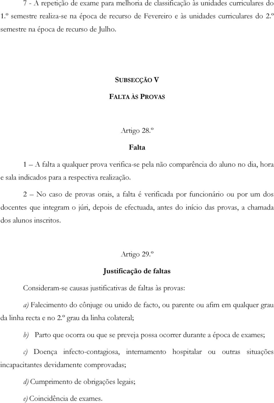 º Falta 1 A falta a qualquer prova verifica-se pela não comparência do aluno no dia, hora e sala indicados para a respectiva realização.