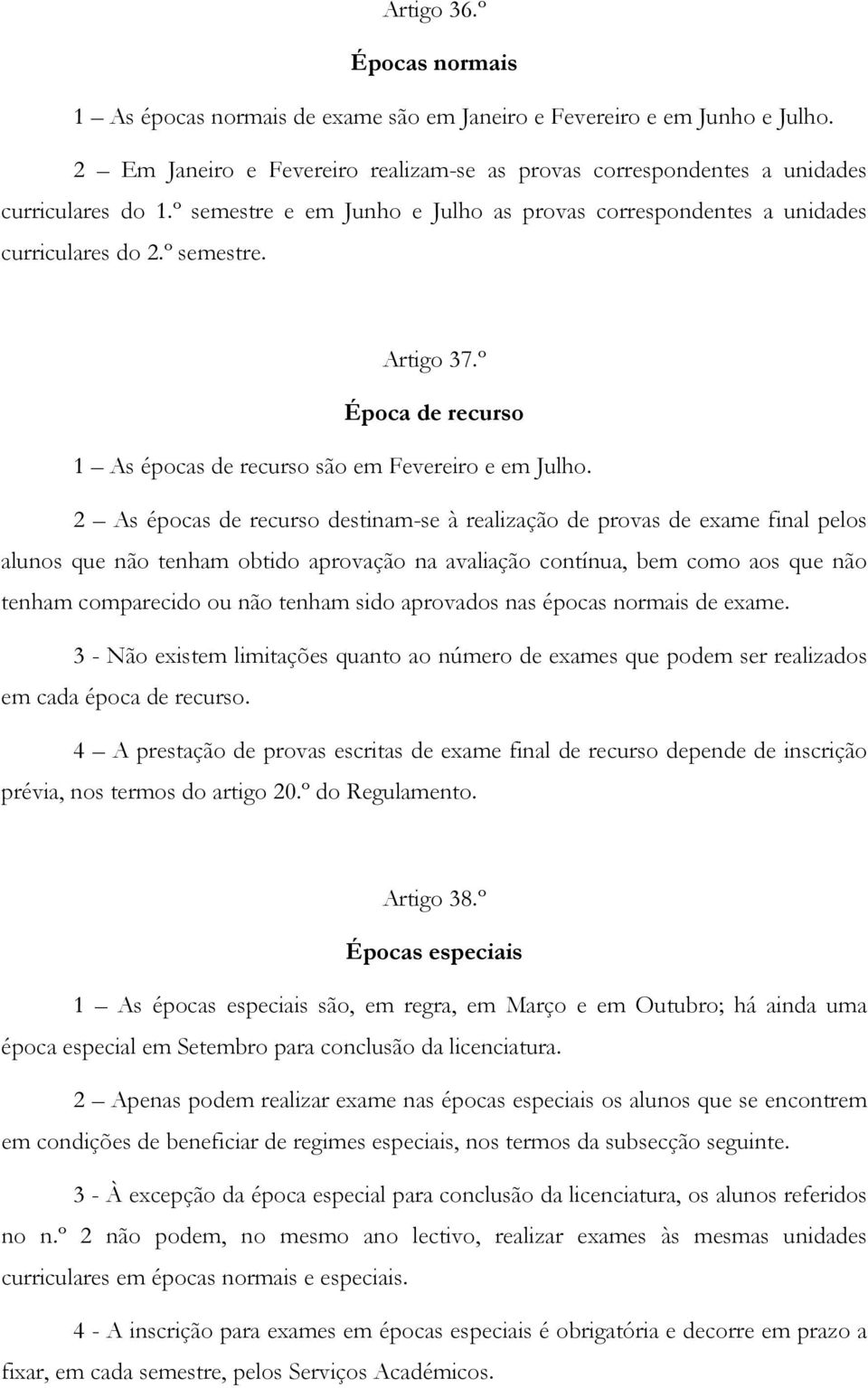 2 As épocas de recurso destinam-se à realização de provas de exame final pelos alunos que não tenham obtido aprovação na avaliação contínua, bem como aos que não tenham comparecido ou não tenham sido