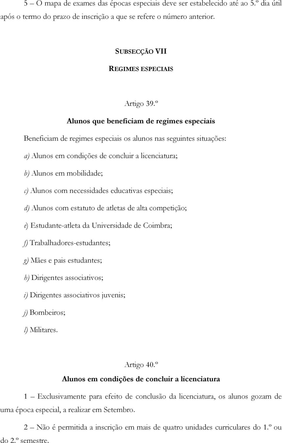 com necessidades educativas especiais; d) Alunos com estatuto de atletas de alta competição; e) Estudante-atleta da Universidade de Coimbra; f) Trabalhadores-estudantes; g) Mães e pais estudantes; h)