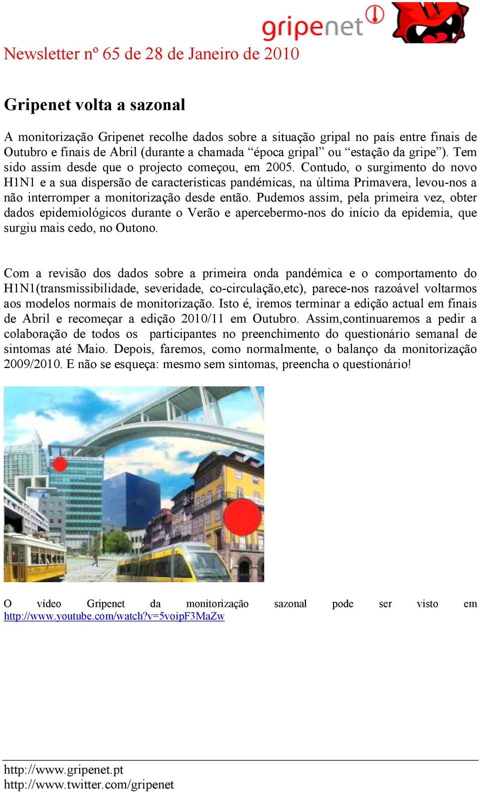 Contudo, o surgimento do novo H1N1 e a sua dispersão de características pandémicas, na última Primavera, levou-nos a não interromper a monitorização desde então.