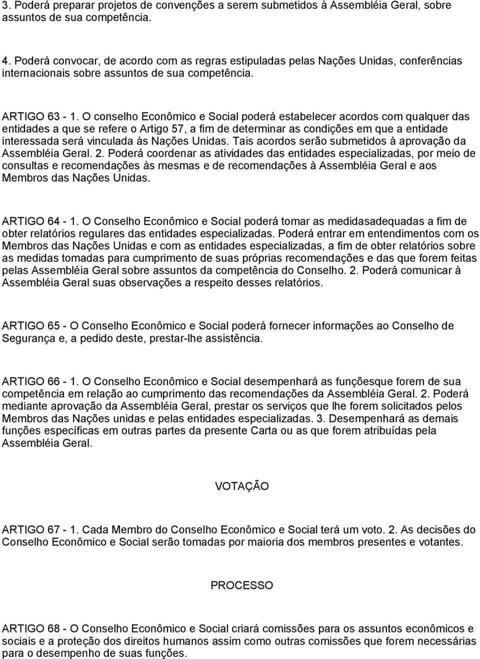 O conselho Econômico e Social poderá estabelecer acordos com qualquer das entidades a que se refere o Artigo 57, a fim de determinar as condições em que a entidade interessada será vinculada às