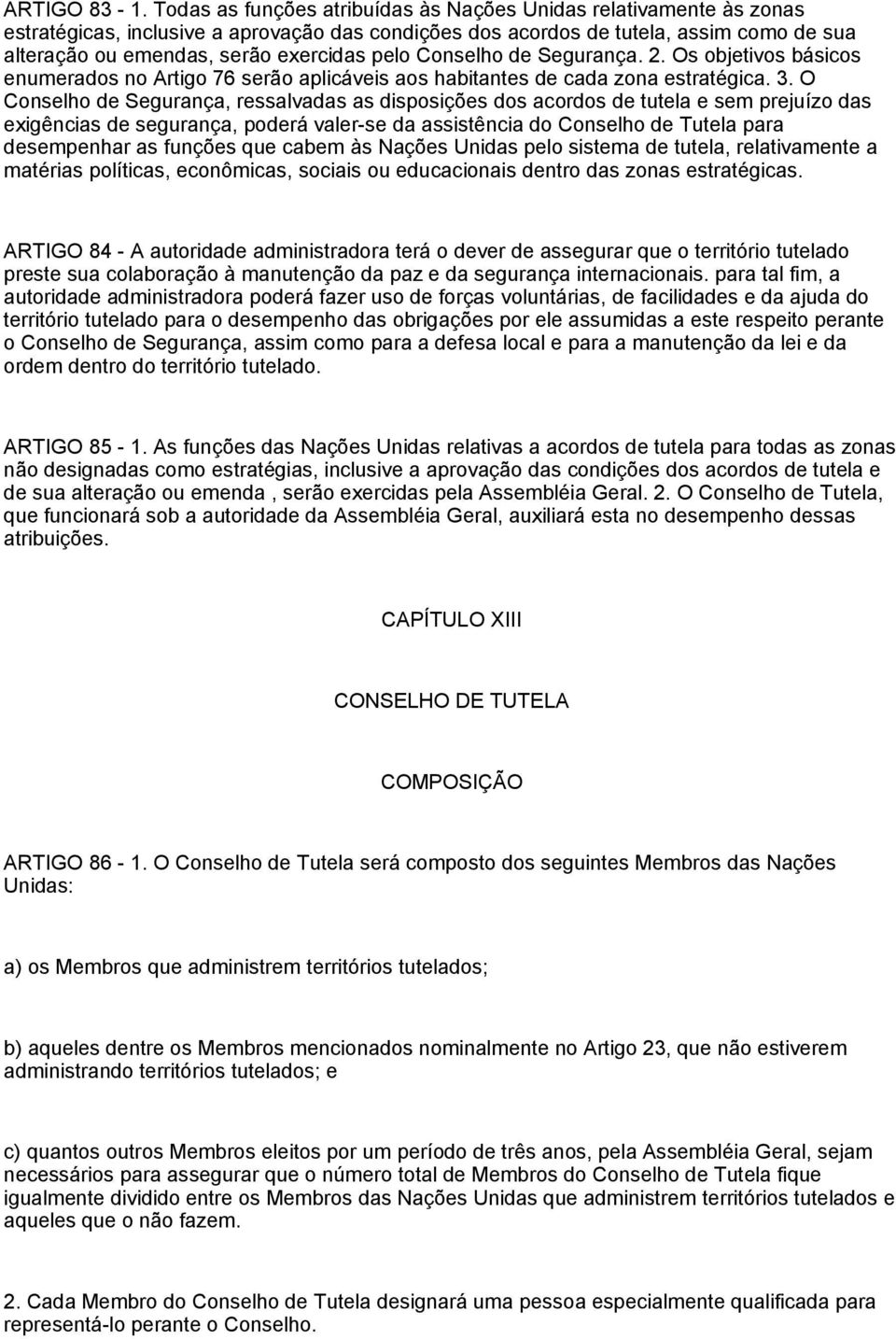 pelo Conselho de Segurança. 2. Os objetivos básicos enumerados no Artigo 76 serão aplicáveis aos habitantes de cada zona estratégica. 3.