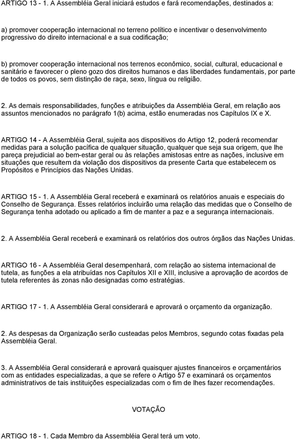 a sua codificação; b) promover cooperação internacional nos terrenos econômico, social, cultural, educacional e sanitário e favorecer o pleno gozo dos direitos humanos e das liberdades fundamentais,